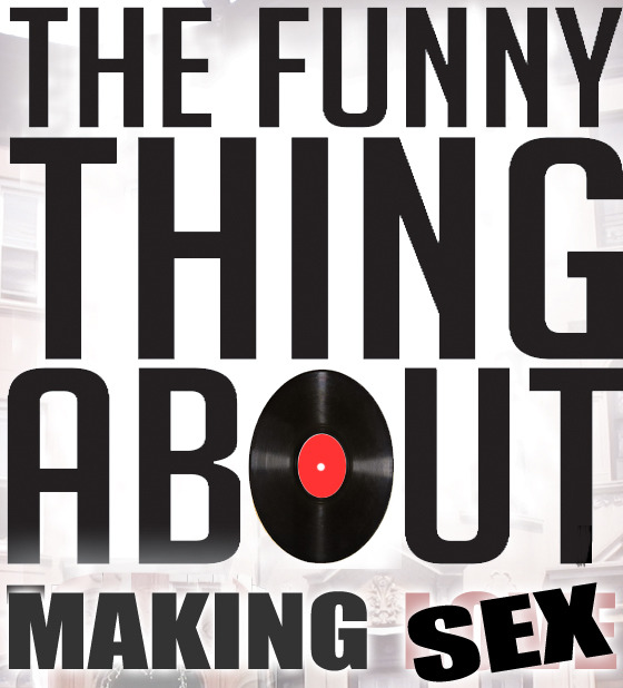 The Funny Thing About Making Sex
